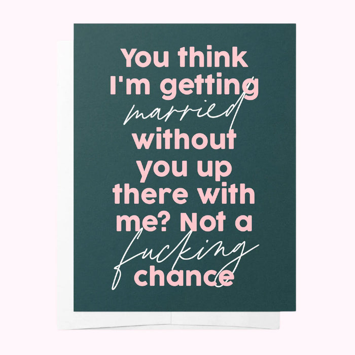 You think I’m Getting Married Without You Up There With Me?